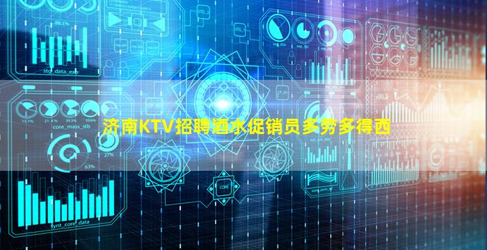 济南KTV招聘酒水促销员多劳多得西
